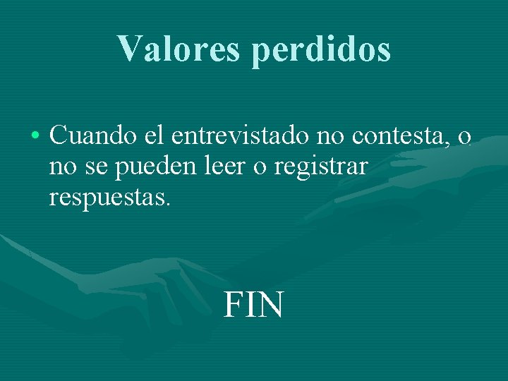 Valores perdidos • Cuando el entrevistado no contesta, o no se pueden leer o