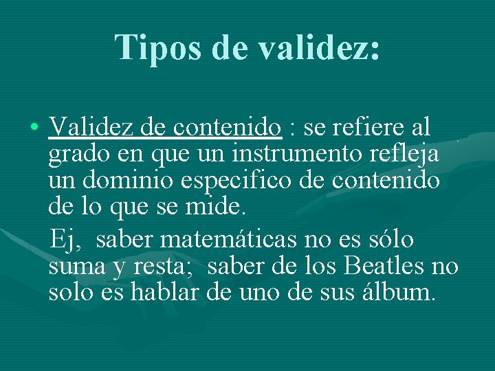 Tipos de validez: • Validez de contenido : se refiere al grado en que