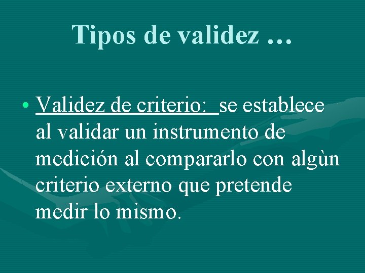 Tipos de validez … • Validez de criterio: se establece al validar un instrumento