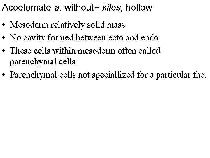 Acoelomate a, without+ kilos, hollow • Mesoderm relatively solid mass • No cavity formed