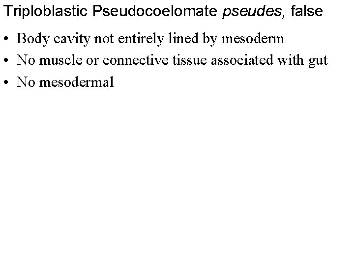 Triploblastic Pseudocoelomate pseudes, false • Body cavity not entirely lined by mesoderm • No