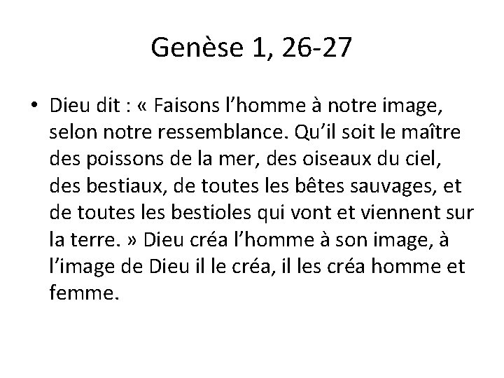 Genèse 1, 26 -27 • Dieu dit : « Faisons l’homme à notre image,