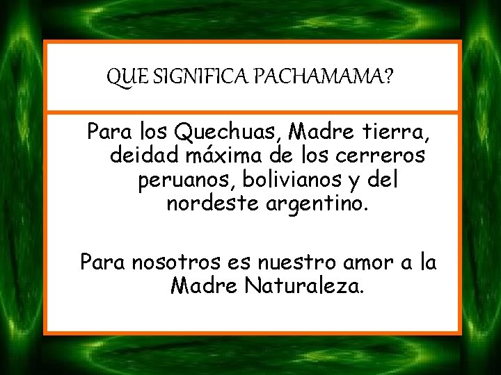 QUE SIGNIFICA PACHAMAMA? Para los Quechuas, Madre tierra, deidad máxima de los cerreros peruanos,