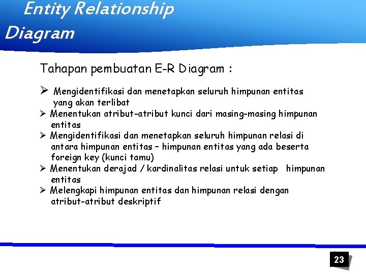 Entity Relationship Diagram Tahapan pembuatan E-R Diagram : Ø Mengidentifikasi dan menetapkan seluruh himpunan