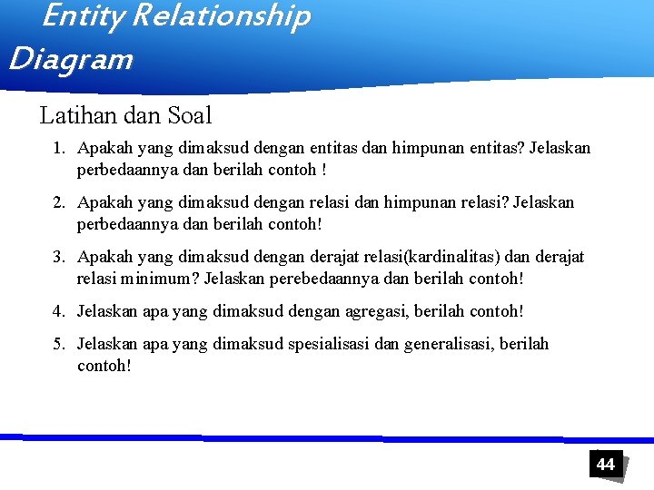 Entity Relationship Diagram Latihan dan Soal 1. Apakah yang dimaksud dengan entitas dan himpunan