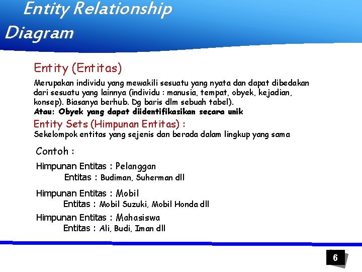 Entity Relationship Diagram Entity (Entitas) Merupakan individu yang mewakili sesuatu yang nyata dan dapat