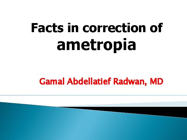 Facts in correction of ametropia Gamal Abdellatief Radwan, MD 