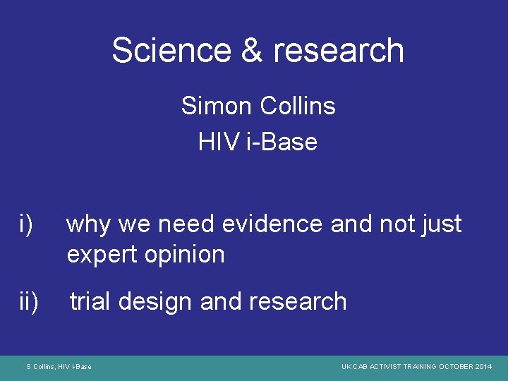 Science & research Simon Collins HIV i-Base i) why we need evidence and not