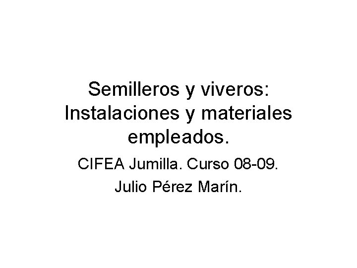 Semilleros y viveros: Instalaciones y materiales empleados. CIFEA Jumilla. Curso 08 -09. Julio Pérez