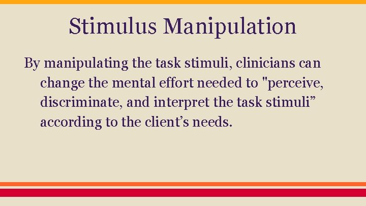 Stimulus Manipulation By manipulating the task stimuli, clinicians can change the mental effort needed