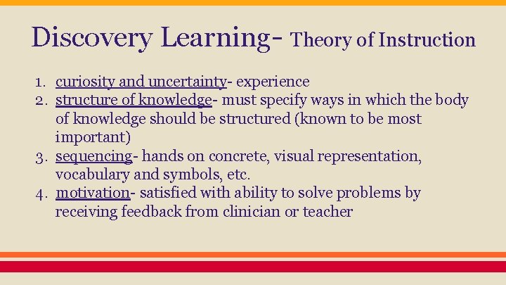 Discovery Learning- Theory of Instruction 1. curiosity and uncertainty- experience 2. structure of knowledge-