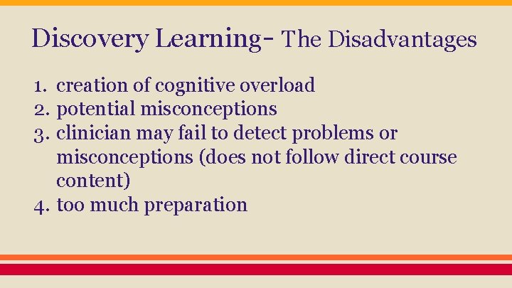 Discovery Learning- The Disadvantages 1. creation of cognitive overload 2. potential misconceptions 3. clinician