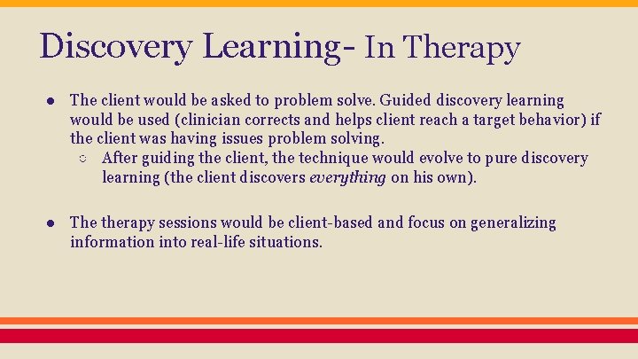 Discovery Learning- In Therapy ● The client would be asked to problem solve. Guided