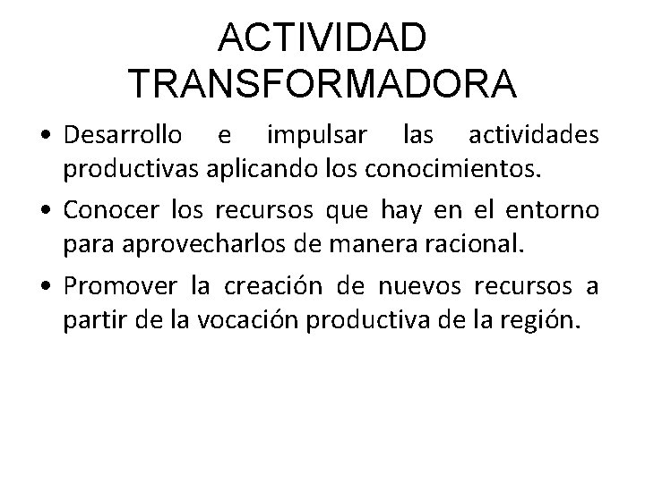 ACTIVIDAD TRANSFORMADORA • Desarrollo e impulsar las actividades productivas aplicando los conocimientos. • Conocer