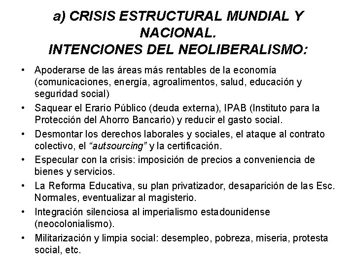 a) CRISIS ESTRUCTURAL MUNDIAL Y NACIONAL. INTENCIONES DEL NEOLIBERALISMO: • Apoderarse de las áreas