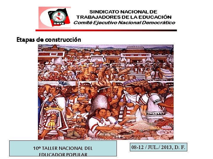 Etapas de construcción 10º TALLER NACIONAL DEL EDUCADOR POPULAR 08 -12 / JUL. /