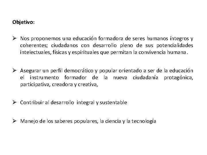 Objetivo: Nos proponemos una educación formadora de seres humanos íntegros y coherentes; ciudadanos con