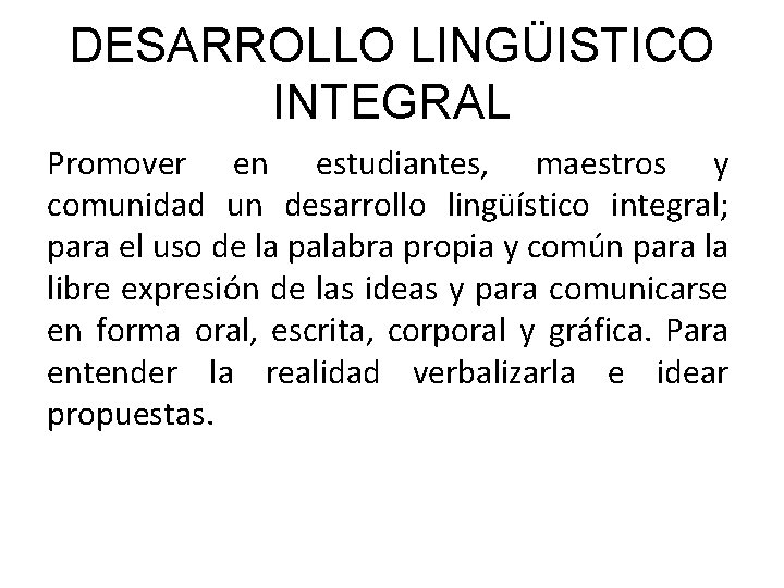 DESARROLLO LINGÜISTICO INTEGRAL Promover en estudiantes, maestros y comunidad un desarrollo lingüístico integral; para