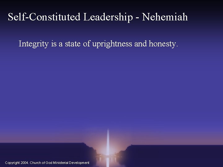 Self-Constituted Leadership - Nehemiah Integrity is a state of uprightness and honesty. Copyright 2004.