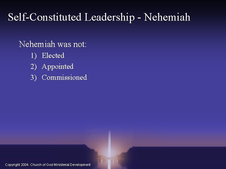 Self-Constituted Leadership - Nehemiah was not: 1) Elected 2) Appointed 3) Commissioned Copyright 2004.