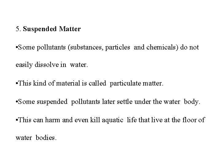 5. Suspended Matter • Some pollutants (substances, particles and chemicals) do not easily dissolve