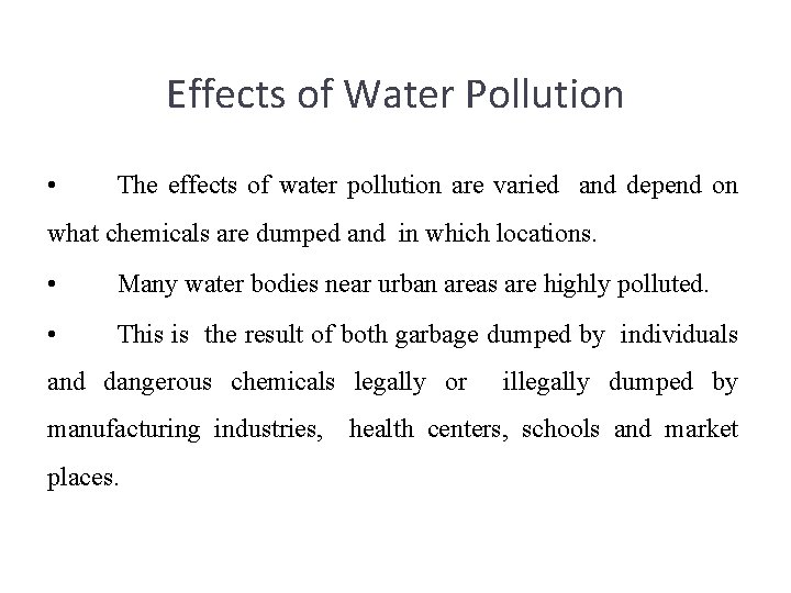 Effects of Water Pollution • The effects of water pollution are varied and depend