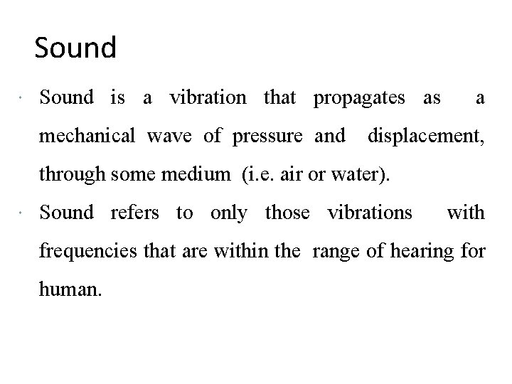 Sound is a vibration that propagates as mechanical wave of pressure and a displacement,