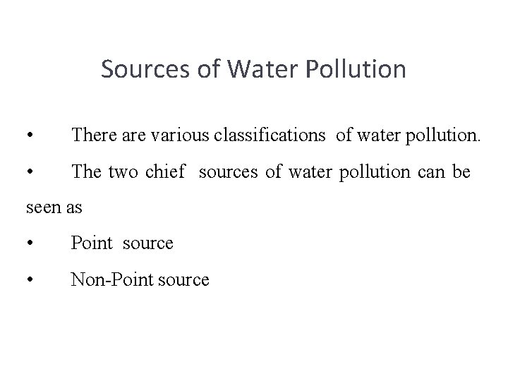 Sources of Water Pollution • There are various classifications of water pollution. • The