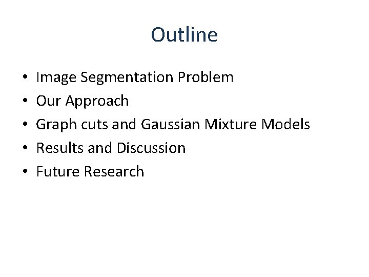 Outline • • • Image Segmentation Problem Our Approach Graph cuts and Gaussian Mixture