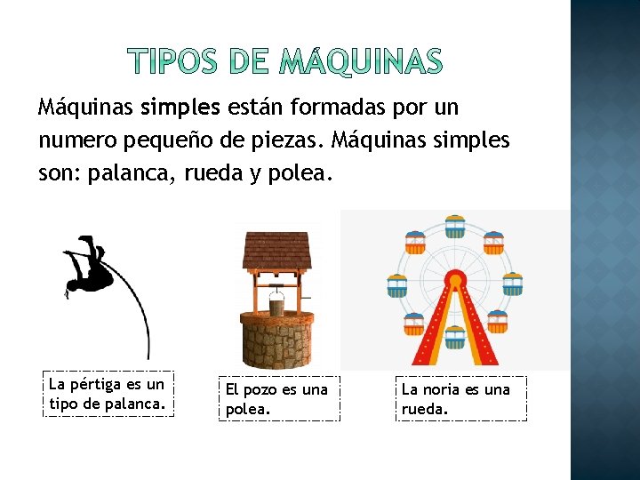 Máquinas simples están formadas por un numero pequeño de piezas. Máquinas simples son: palanca,