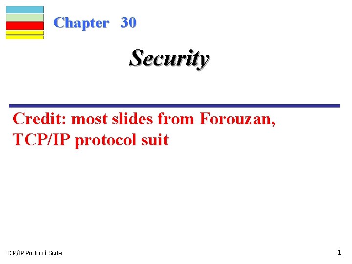 Chapter 30 Security Credit: most slides from Forouzan, TCP/IP protocol suit TCP/IP Protocol Suite