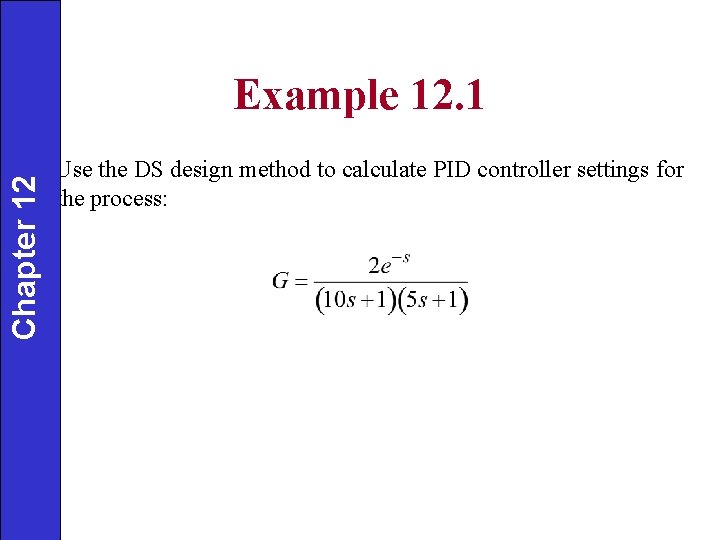 Chapter 12 Example 12. 1 Use the DS design method to calculate PID controller