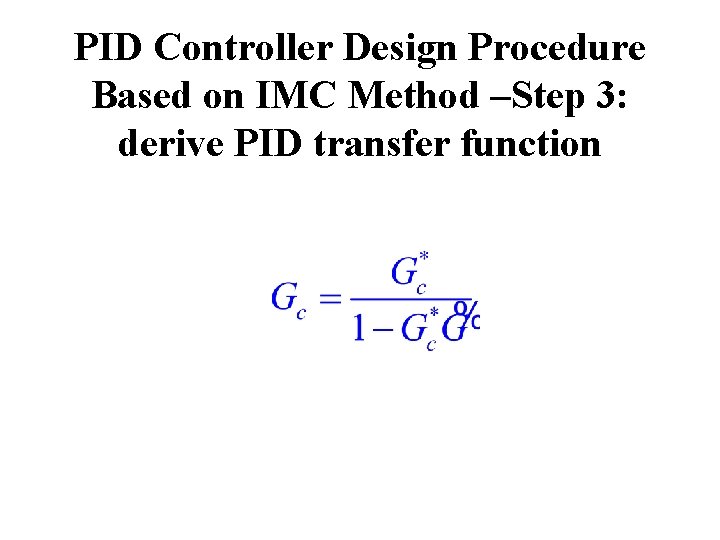 PID Controller Design Procedure Based on IMC Method –Step 3: derive PID transfer function