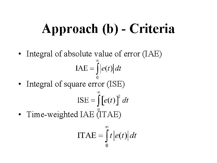 Approach (b) - Criteria • Integral of absolute value of error (IAE) • Integral