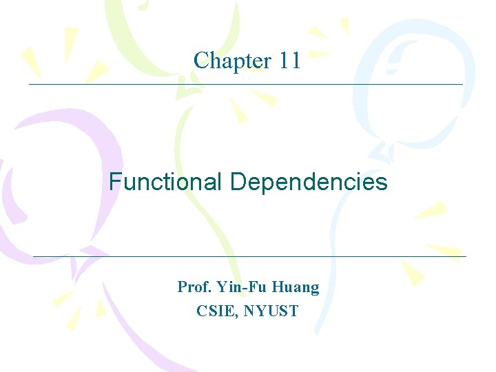 Chapter 11 Functional Dependencies Prof. Yin-Fu Huang CSIE, NYUST 