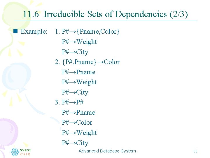 11. 6 Irreducible Sets of Dependencies (2/3) n Example: 1. P#→{Pname, Color} P#→Weight P#→City