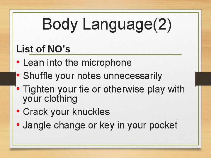 Body Language(2) List of NO’s • Lean into the microphone • Shuffle your notes
