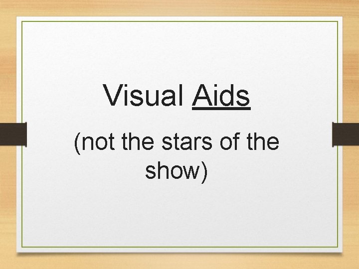 Visual Aids (not the stars of the show) 