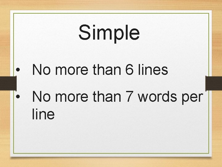 Simple • No more than 6 lines • No more than 7 words per