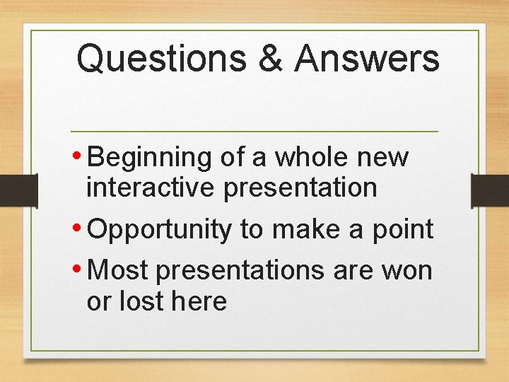 Questions & Answers • Beginning of a whole new interactive presentation • Opportunity to