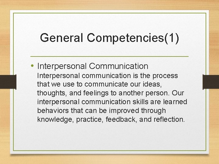 General Competencies(1) • Interpersonal Communication Interpersonal communication is the process that we use to