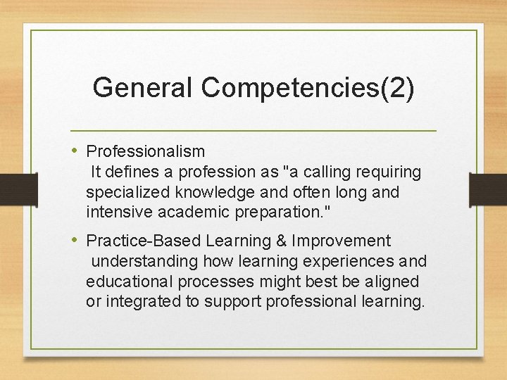 General Competencies(2) • Professionalism It defines a profession as "a calling requiring specialized knowledge