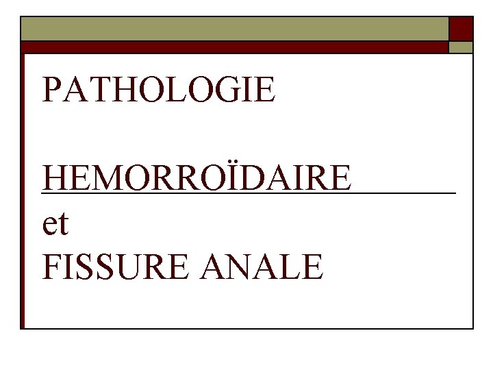 PATHOLOGIE HEMORROÏDAIRE et FISSURE ANALE 