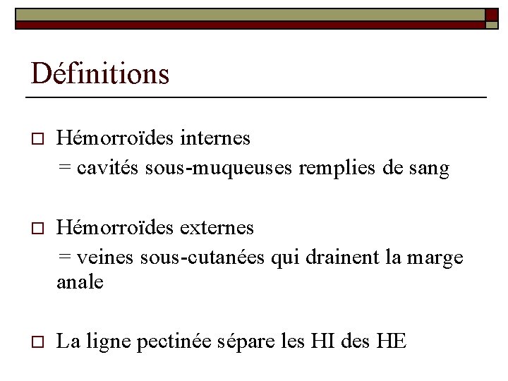 Définitions o Hémorroïdes internes = cavités sous-muqueuses remplies de sang o Hémorroïdes externes =
