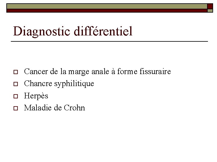 Diagnostic différentiel o o Cancer de la marge anale à forme fissuraire Chancre syphilitique