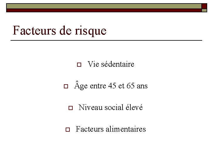 Facteurs de risque o o Vie sédentaire ge entre 45 et 65 ans Niveau