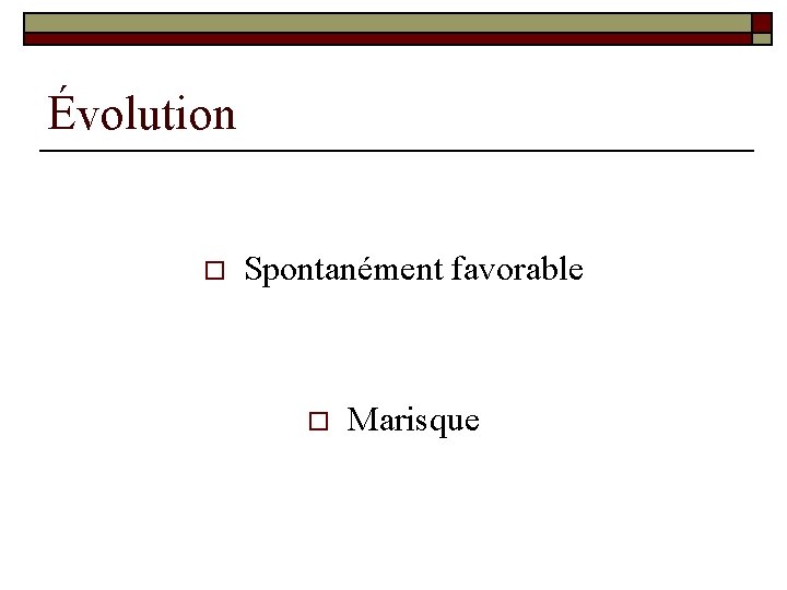 Évolution o Spontanément favorable o Marisque 