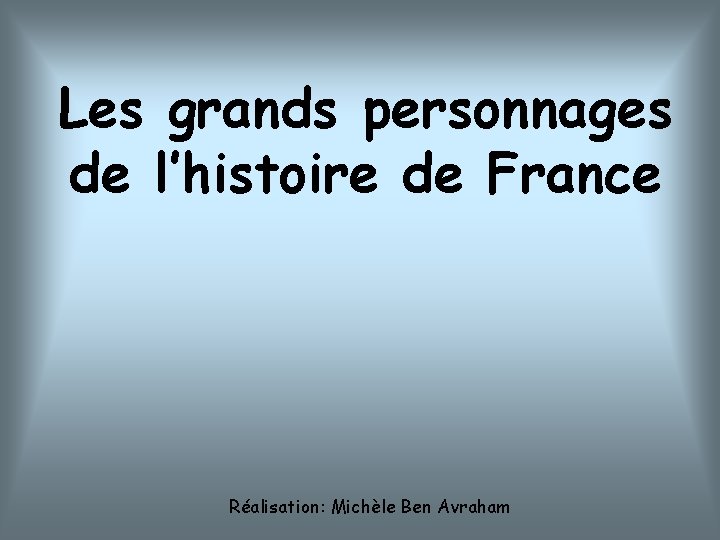 Les grands personnages de l’histoire de France Réalisation: Michèle Ben Avraham 