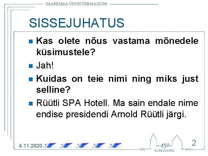 SAAREMAA ÜHISGÜMNAASIUM SISSEJUHATUS n n Kas olete nõus vastama mõnedele küsimustele? Jah! Kuidas on