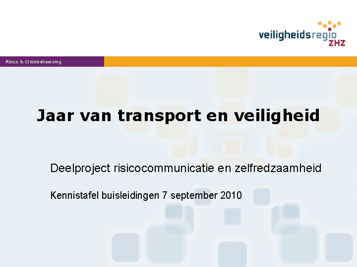 Risico & Crisisbeheersing Jaar van transport en veiligheid Deelproject risicocommunicatie en zelfredzaamheid Kennistafel buisleidingen